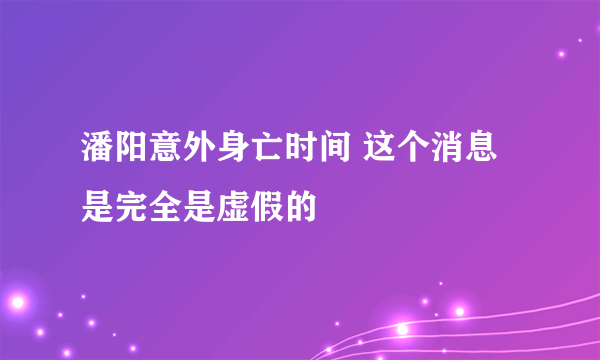 潘阳意外身亡时间 这个消息是完全是虚假的