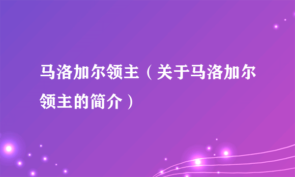 马洛加尔领主（关于马洛加尔领主的简介）