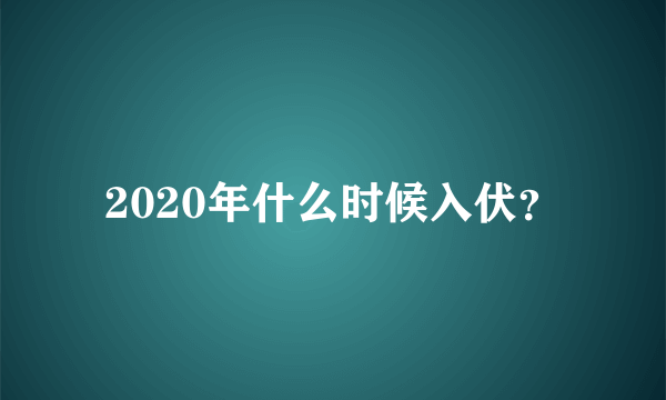 2020年什么时候入伏？