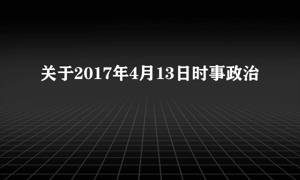 关于2017年4月13日时事政治