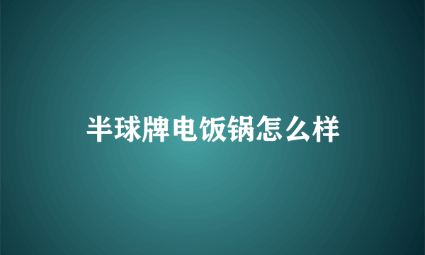 半球牌电饭锅怎么样