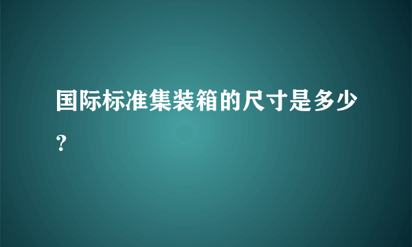 国际标准集装箱的尺寸是多少？