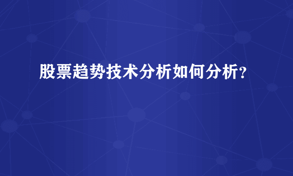 股票趋势技术分析如何分析？