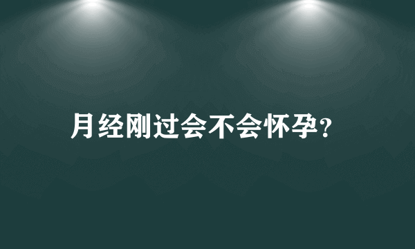 月经刚过会不会怀孕？