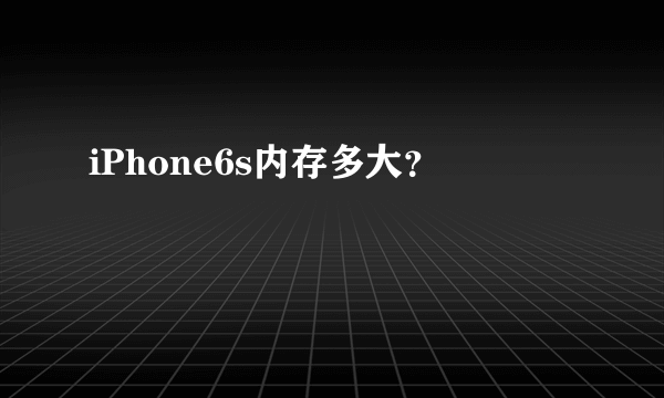 iPhone6s内存多大？