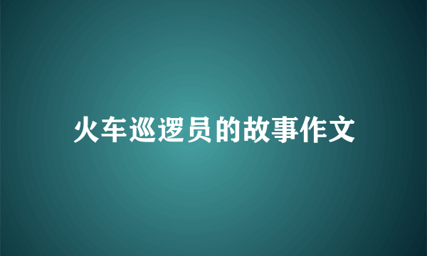 火车巡逻员的故事作文