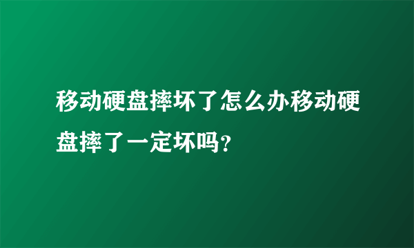 移动硬盘摔坏了怎么办移动硬盘摔了一定坏吗？