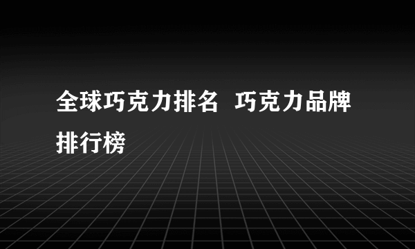 全球巧克力排名  巧克力品牌排行榜