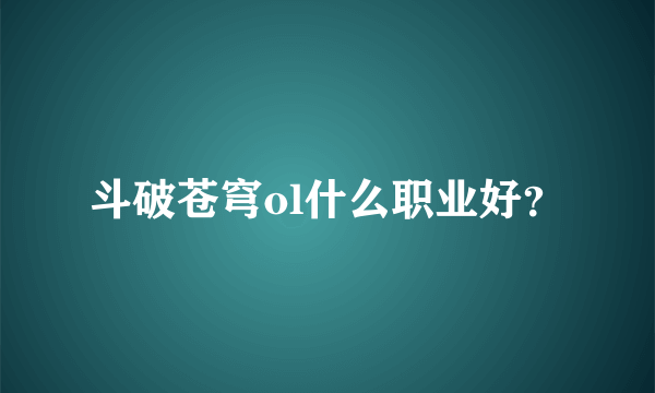 斗破苍穹ol什么职业好？