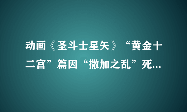 动画《圣斗士星矢》“黄金十二宫”篇因“撒加之乱”死亡的黄金圣斗士有哪些？谁死的最悲惨？