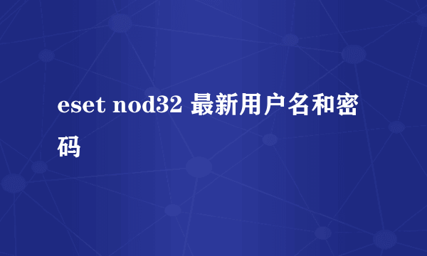 eset nod32 最新用户名和密码