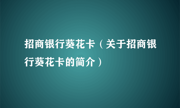 招商银行葵花卡（关于招商银行葵花卡的简介）