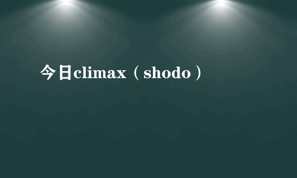 今日climax（shodo）