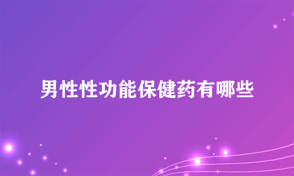 男性性功能保健药有哪些