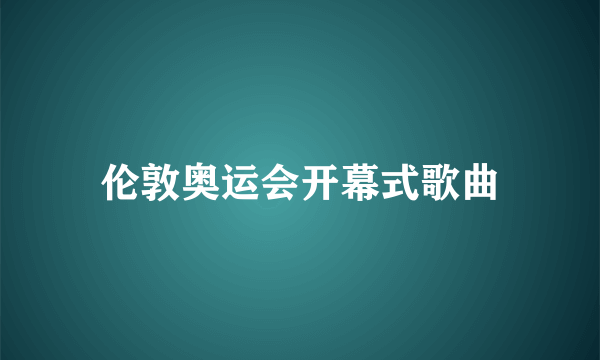 伦敦奥运会开幕式歌曲