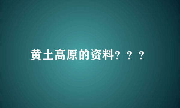 黄土高原的资料？？？