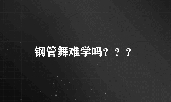 钢管舞难学吗？？？