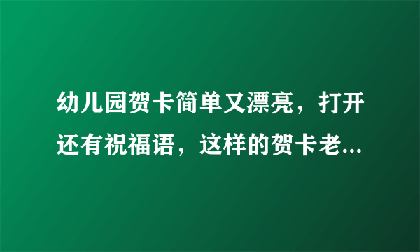 幼儿园贺卡简单又漂亮，打开还有祝福语，这样的贺卡老师肯定喜欢