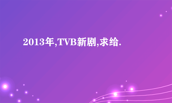 2013年,TVB新剧,求给.