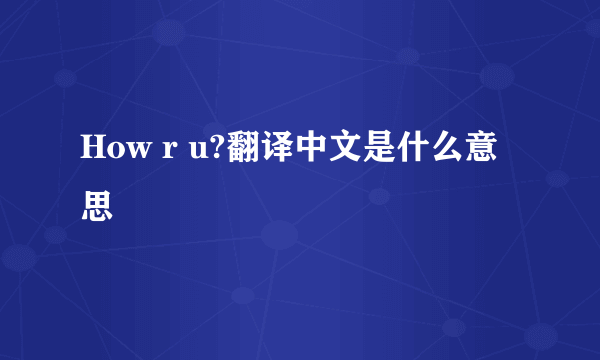 How r u?翻译中文是什么意思