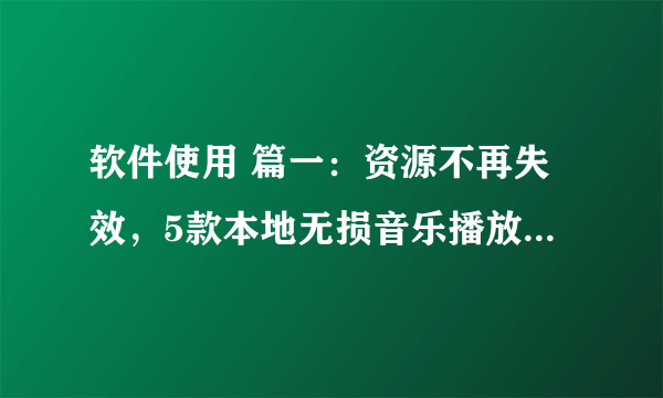 软件使用 篇一：资源不再失效，5款本地无损音乐播放器推荐！