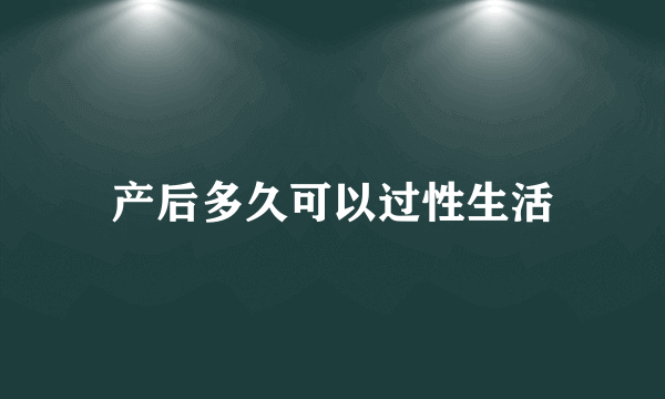 产后多久可以过性生活