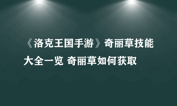 《洛克王国手游》奇丽草技能大全一览 奇丽草如何获取