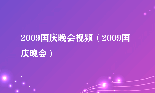 2009国庆晚会视频（2009国庆晚会）