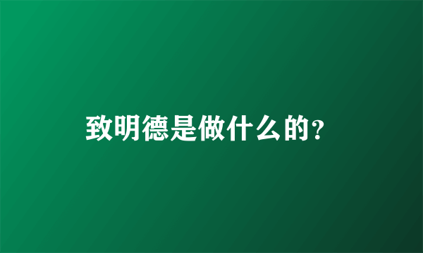 致明德是做什么的？