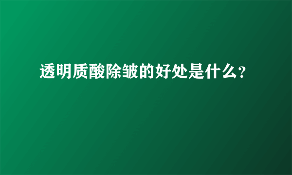 透明质酸除皱的好处是什么？