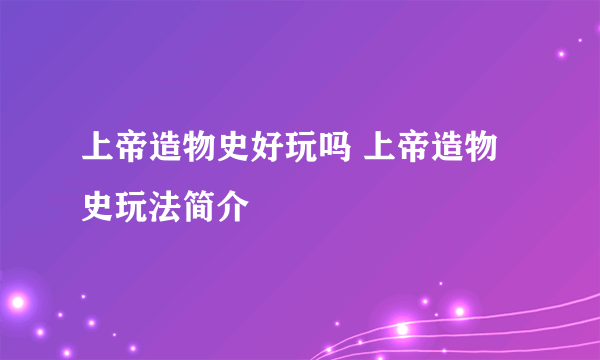 上帝造物史好玩吗 上帝造物史玩法简介