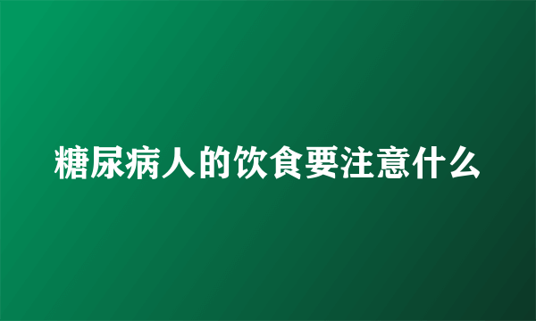 糖尿病人的饮食要注意什么