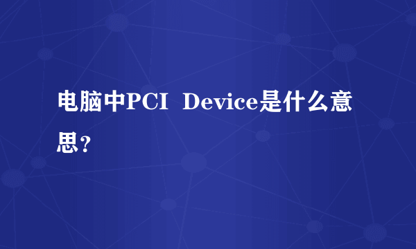 电脑中PCI  Device是什么意思？