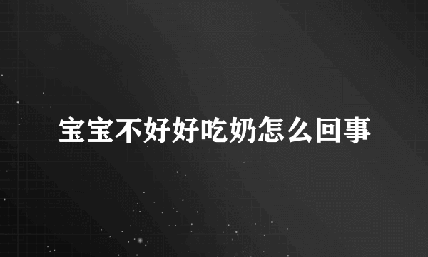 宝宝不好好吃奶怎么回事