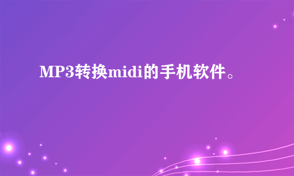 MP3转换midi的手机软件。