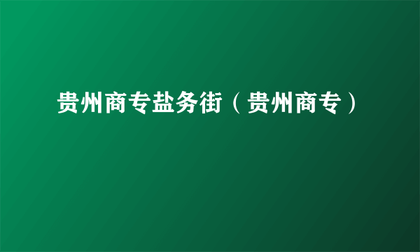 贵州商专盐务街（贵州商专）