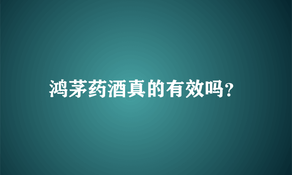 鸿茅药酒真的有效吗？