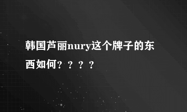 韩国芦丽nury这个牌子的东西如何？？？？