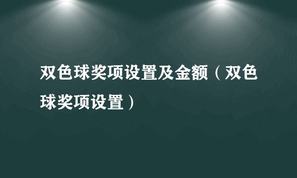 双色球奖项设置及金额（双色球奖项设置）