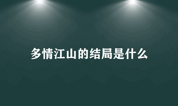 多情江山的结局是什么