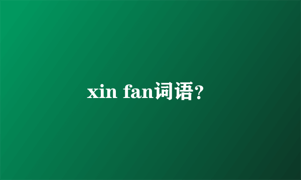 xin fan词语？