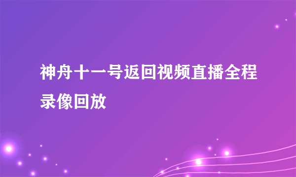 神舟十一号返回视频直播全程录像回放