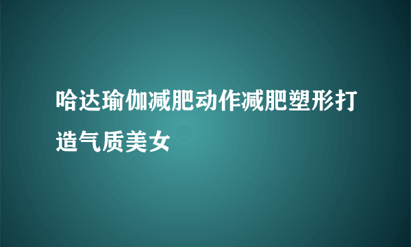 哈达瑜伽减肥动作减肥塑形打造气质美女