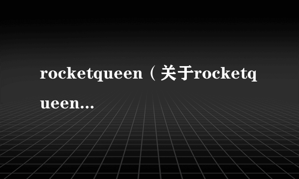 rocketqueen（关于rocketqueen的简介）