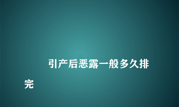 
        引产后恶露一般多久排完
    