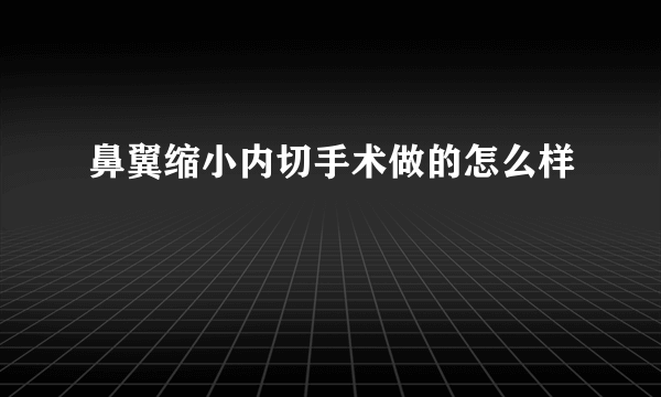 鼻翼缩小内切手术做的怎么样