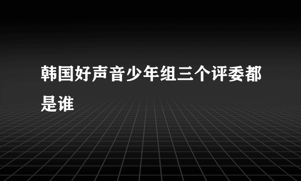 韩国好声音少年组三个评委都是谁