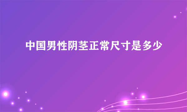 中国男性阴茎正常尺寸是多少