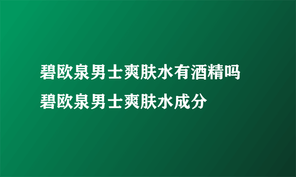 碧欧泉男士爽肤水有酒精吗 碧欧泉男士爽肤水成分