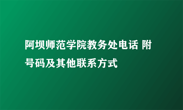 阿坝师范学院教务处电话 附号码及其他联系方式